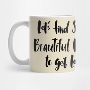 Let's Find Some Beautiful Place To Get Lost Mug